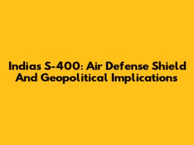 India's S-400: Air Defense Shield And Geopolitical Implications