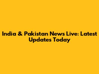 India & Pakistan News Live: Latest Updates Today