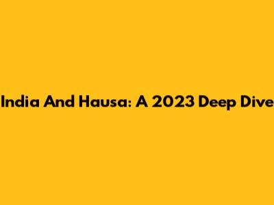 India And Hausa: A 2023 Deep Dive