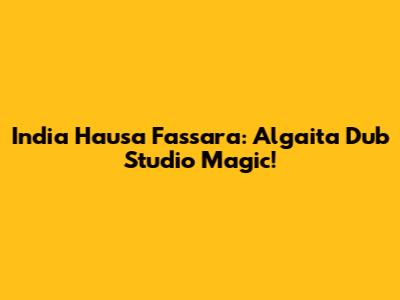 India Hausa Fassara: Algaita Dub Studio Magic!