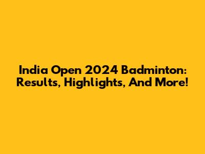 India Open 2024 Badminton: Results, Highlights, And More!
