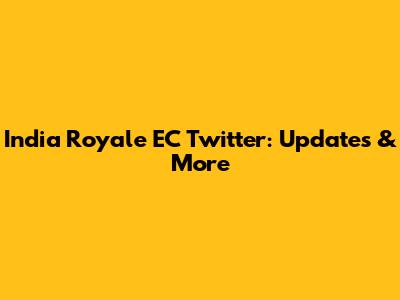 India Royale EC Twitter: Updates & More