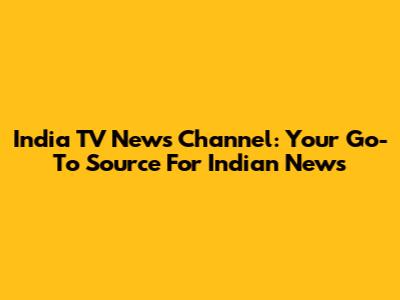 India TV News Channel: Your Go-To Source For Indian News