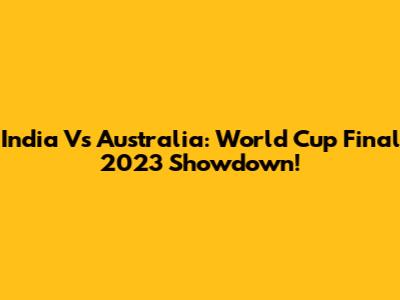 India Vs Australia: World Cup Final 2023 Showdown!