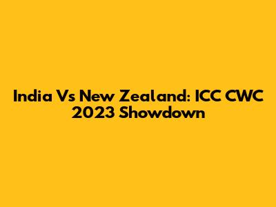 India Vs New Zealand: ICC CWC 2023 Showdown