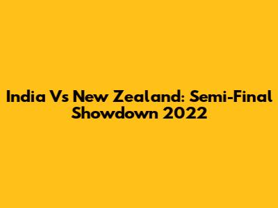 India Vs New Zealand: Semi-Final Showdown 2022