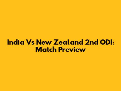 India Vs New Zealand 2nd ODI: Match Preview