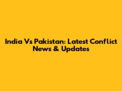 India Vs Pakistan: Latest Conflict News & Updates