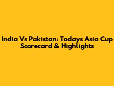 India Vs Pakistan: Today's Asia Cup Scorecard & Highlights