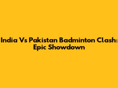 India Vs Pakistan Badminton Clash: Epic Showdown