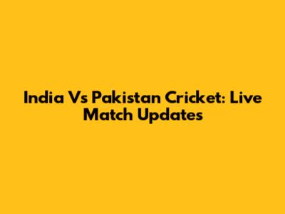 India Vs Pakistan Cricket: Live Match Updates