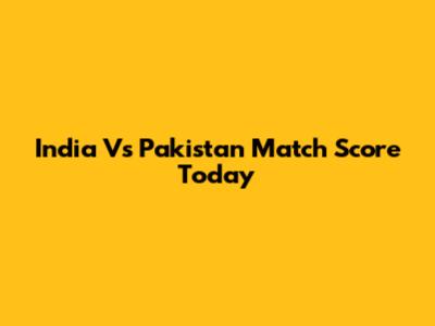 India Vs Pakistan Match Score Today