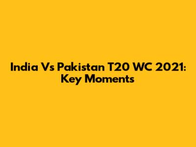 India Vs Pakistan T20 WC 2021: Key Moments