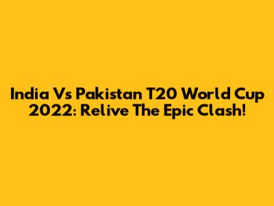 India Vs Pakistan T20 World Cup 2022: Relive The Epic Clash!