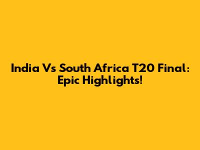 India Vs South Africa T20 Final: Epic Highlights!