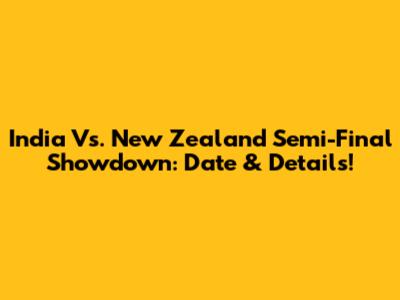 India Vs. New Zealand Semi-Final Showdown: Date & Details!