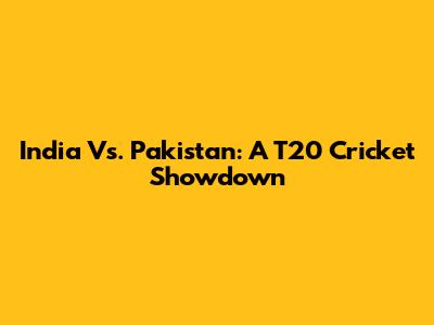 India Vs. Pakistan: A T20 Cricket Showdown