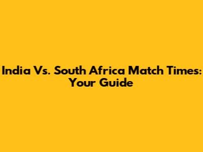 India Vs. South Africa Match Times: Your Guide
