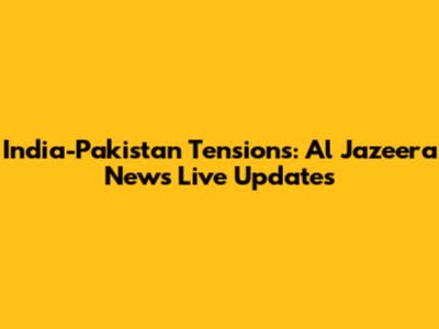 India-Pakistan Tensions: Al Jazeera News Live Updates