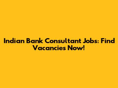 Indian Bank Consultant Jobs: Find Vacancies Now!