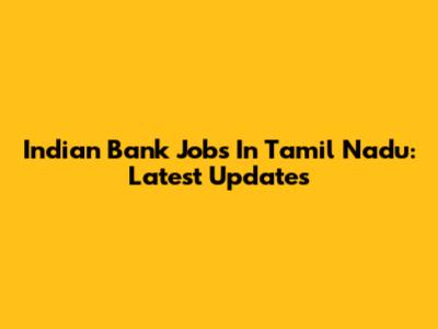 Indian Bank Jobs In Tamil Nadu: Latest Updates
