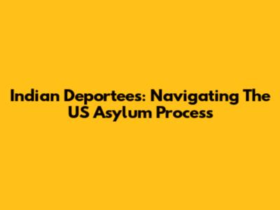 Indian Deportees: Navigating The US Asylum Process