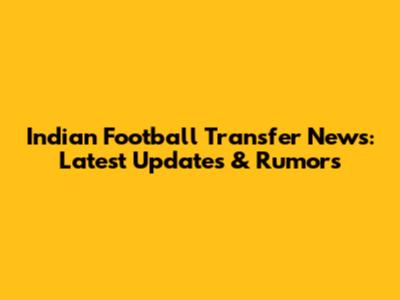 Indian Football Transfer News: Latest Updates & Rumors