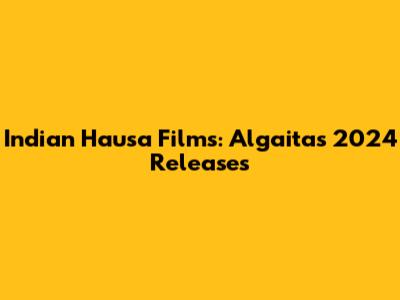 Indian Hausa Films: Algaita's 2024 Releases