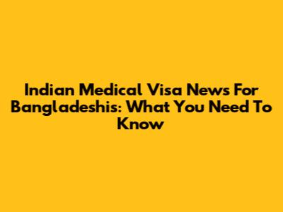 Indian Medical Visa News For Bangladeshis: What You Need To Know