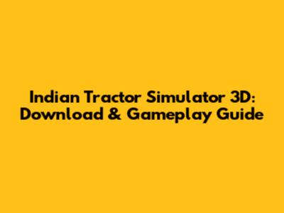 Indian Tractor Simulator 3D: Download & Gameplay Guide