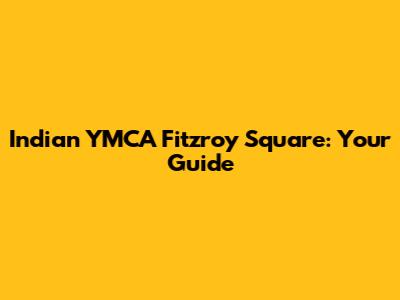 Indian YMCA Fitzroy Square: Your Guide