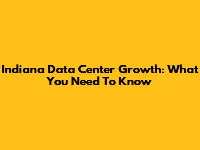 Indiana Data Center Growth: What You Need To Know