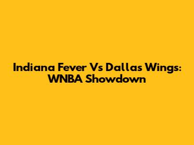 Indiana Fever Vs Dallas Wings: WNBA Showdown