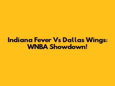 Indiana Fever Vs Dallas Wings: WNBA Showdown!