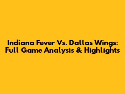 Indiana Fever Vs. Dallas Wings: Full Game Analysis & Highlights