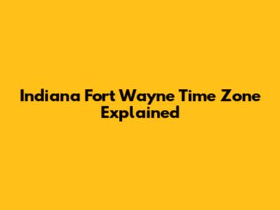 Indiana Fort Wayne Time Zone Explained