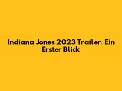 Indiana Jones 2023 Trailer: Ein Erster Blick