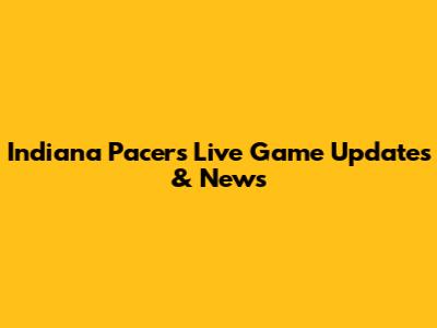 Indiana Pacers Live Game Updates & News