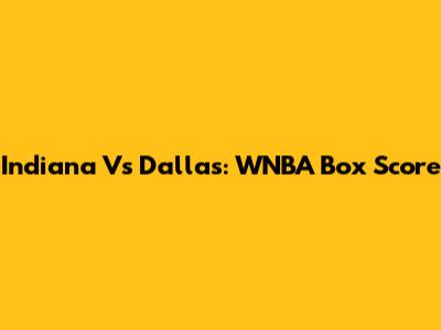 Indiana Vs Dallas: WNBA Box Score