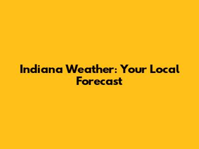 Indiana Weather: Your Local Forecast