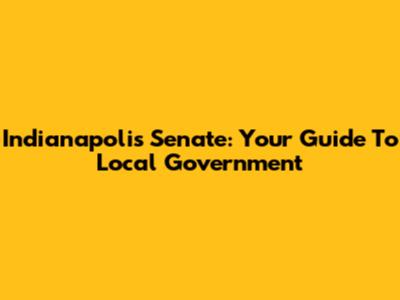 Indianapolis Senate: Your Guide To Local Government