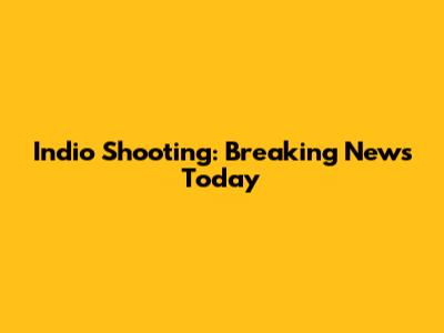 Indio Shooting: Breaking News Today