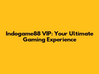 Indogame88 VIP: Your Ultimate Gaming Experience