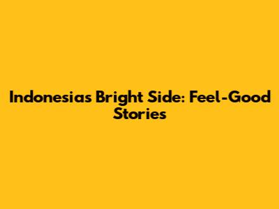 Indonesia's Bright Side: Feel-Good Stories