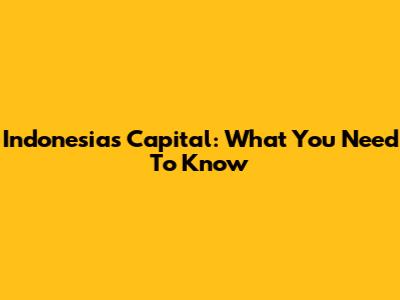 Indonesia's Capital: What You Need To Know