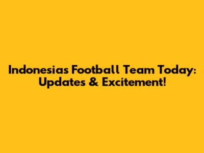 Indonesia's Football Team Today: Updates & Excitement!