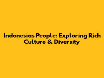 Indonesia's People: Exploring Rich Culture & Diversity