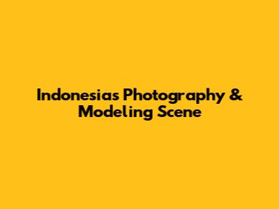 Indonesia's Photography & Modeling Scene
