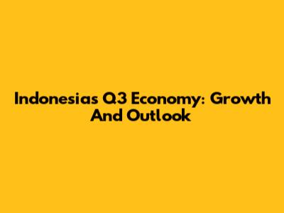 Indonesia's Q3 Economy: Growth And Outlook