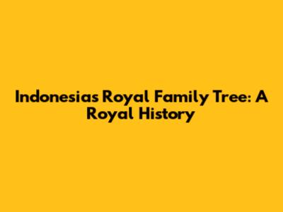 Indonesia's Royal Family Tree: A Royal History